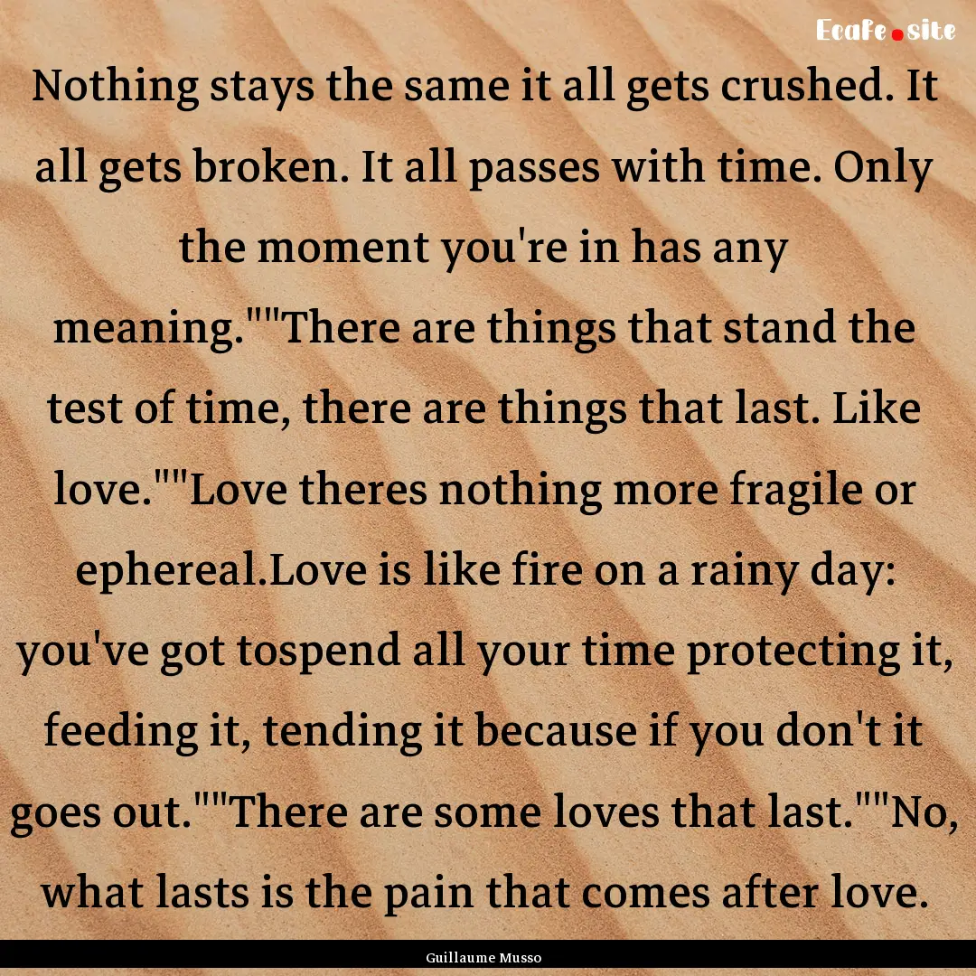 Nothing stays the same it all gets crushed..... : Quote by Guillaume Musso