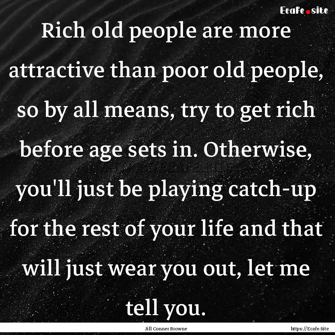 Rich old people are more attractive than.... : Quote by Jill Conner Browne