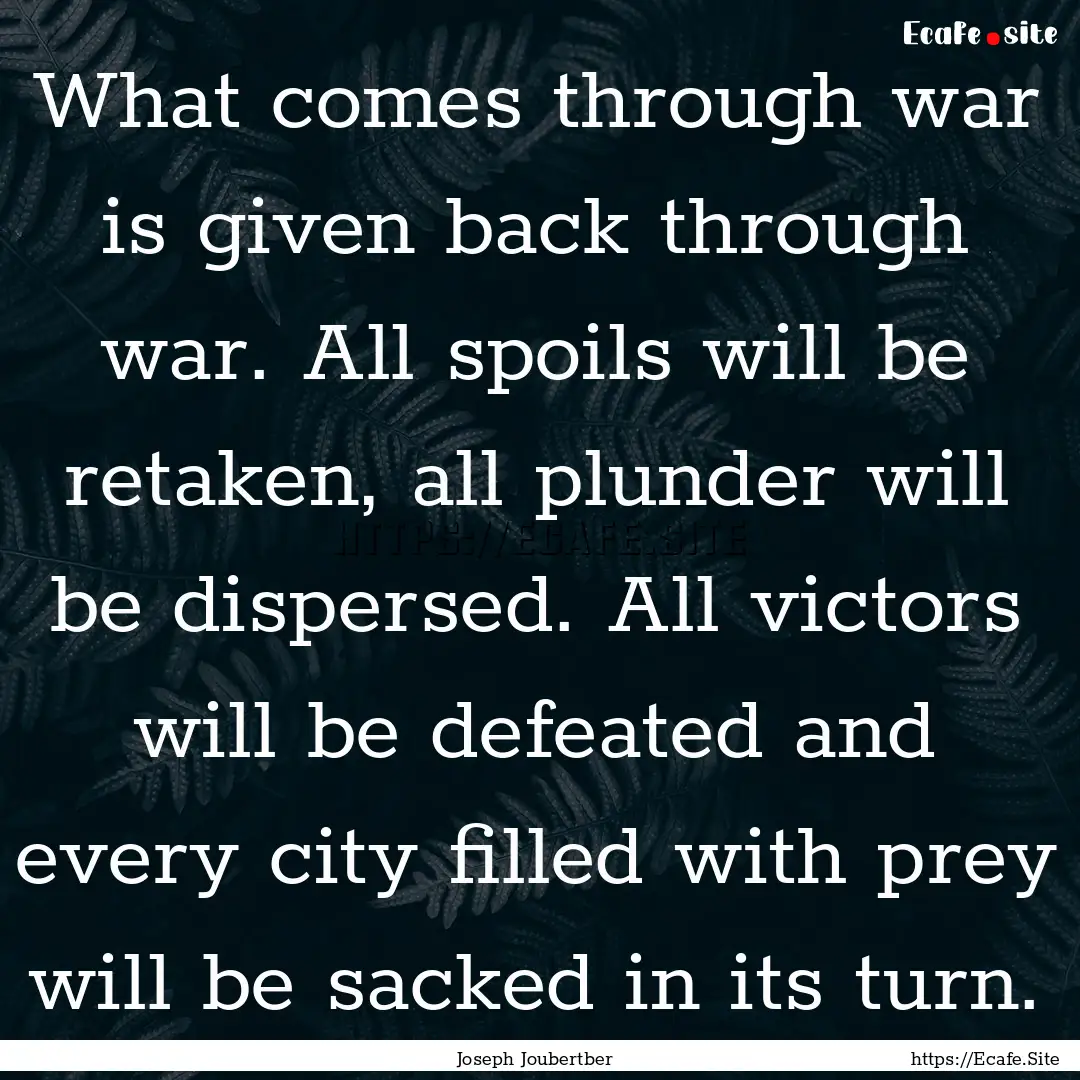 What comes through war is given back through.... : Quote by Joseph Joubertber