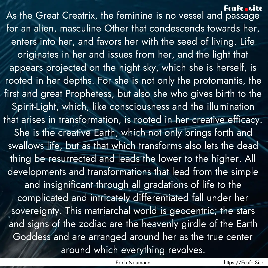 As the Great Creatrix, the feminine is no.... : Quote by Erich Neumann