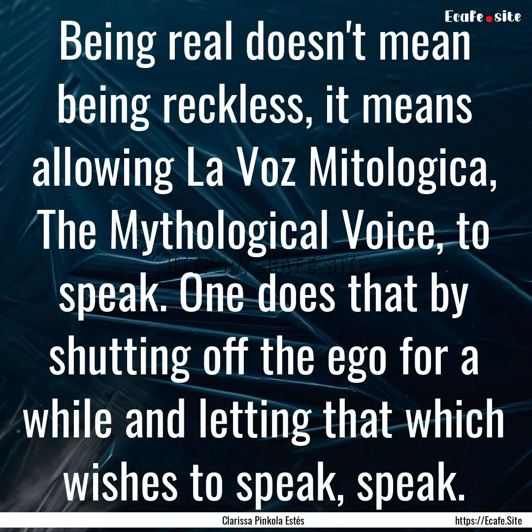 Being real doesn't mean being reckless, it.... : Quote by Clarissa Pinkola Estés