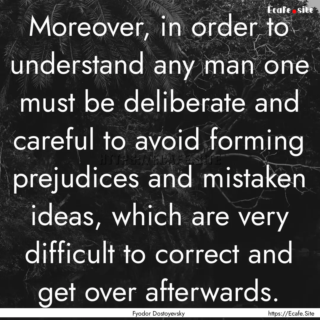 Moreover, in order to understand any man.... : Quote by Fyodor Dostoyevsky