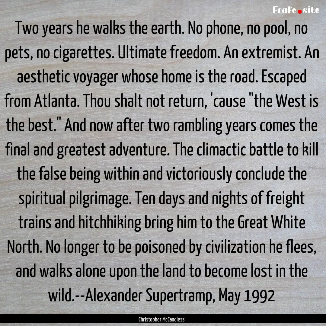 Two years he walks the earth. No phone, no.... : Quote by Christopher McCandless