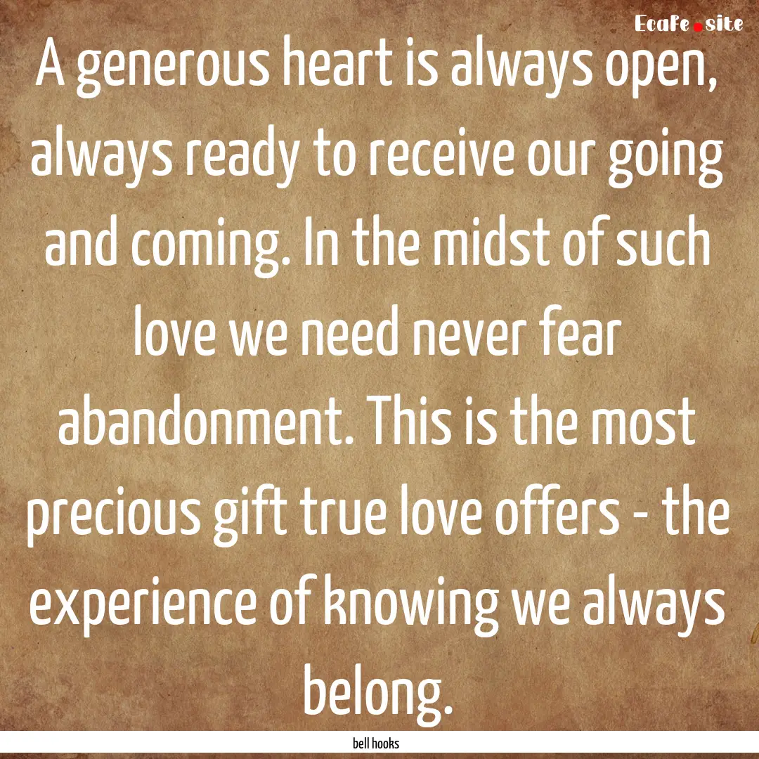 A generous heart is always open, always ready.... : Quote by bell hooks