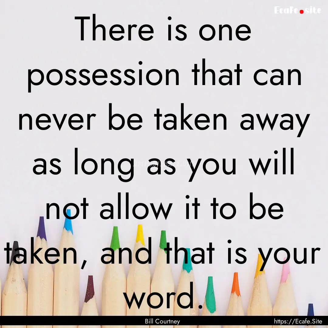 There is one possession that can never be.... : Quote by Bill Courtney