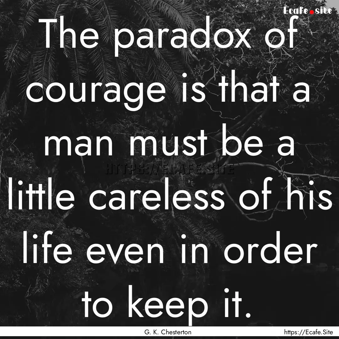 The paradox of courage is that a man must.... : Quote by G. K. Chesterton