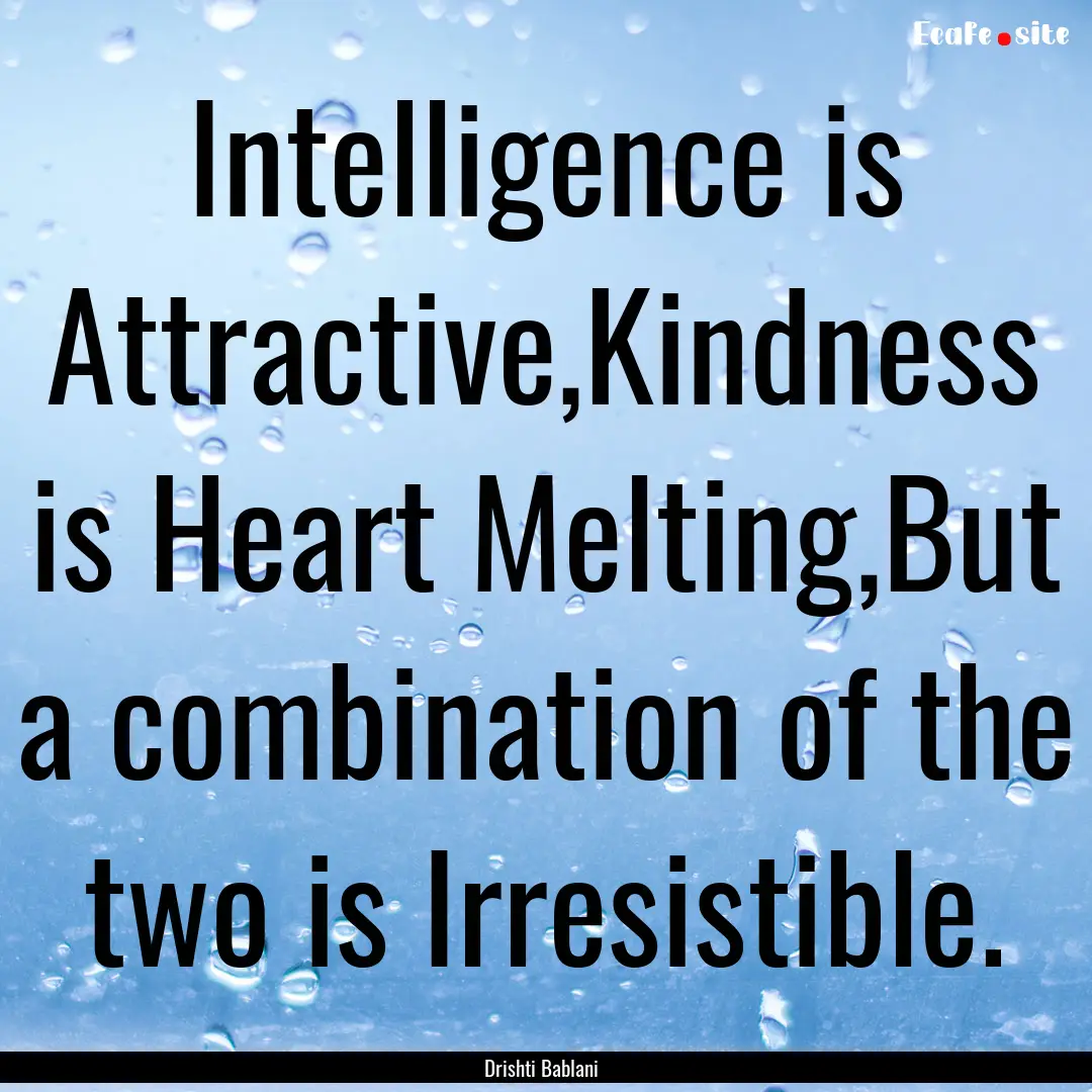 Intelligence is Attractive,Kindness is Heart.... : Quote by Drishti Bablani