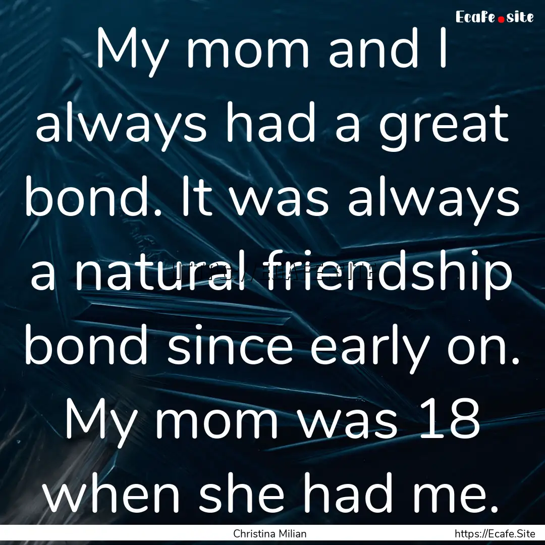 My mom and I always had a great bond. It.... : Quote by Christina Milian