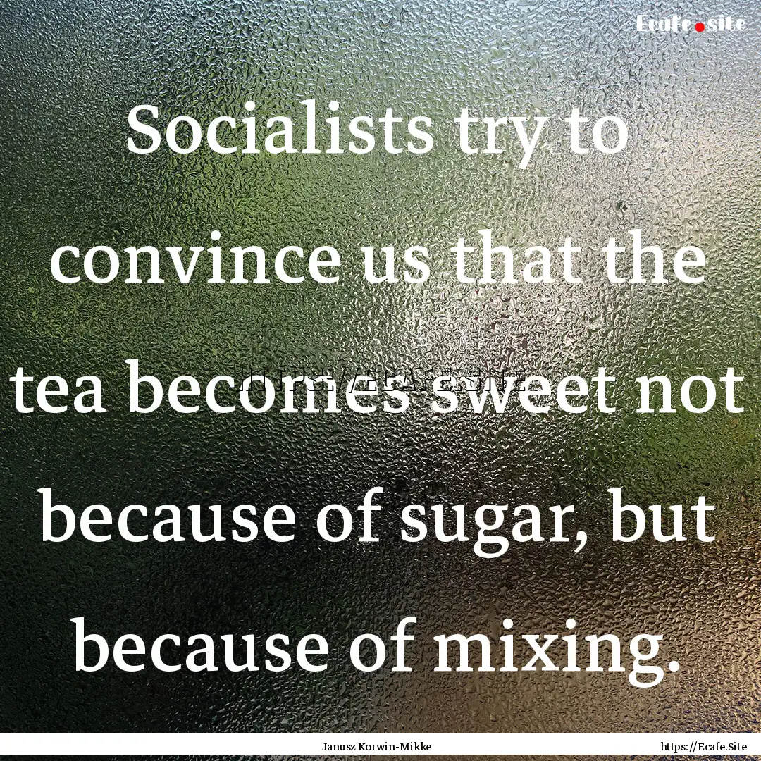 Socialists try to convince us that the tea.... : Quote by Janusz Korwin-Mikke