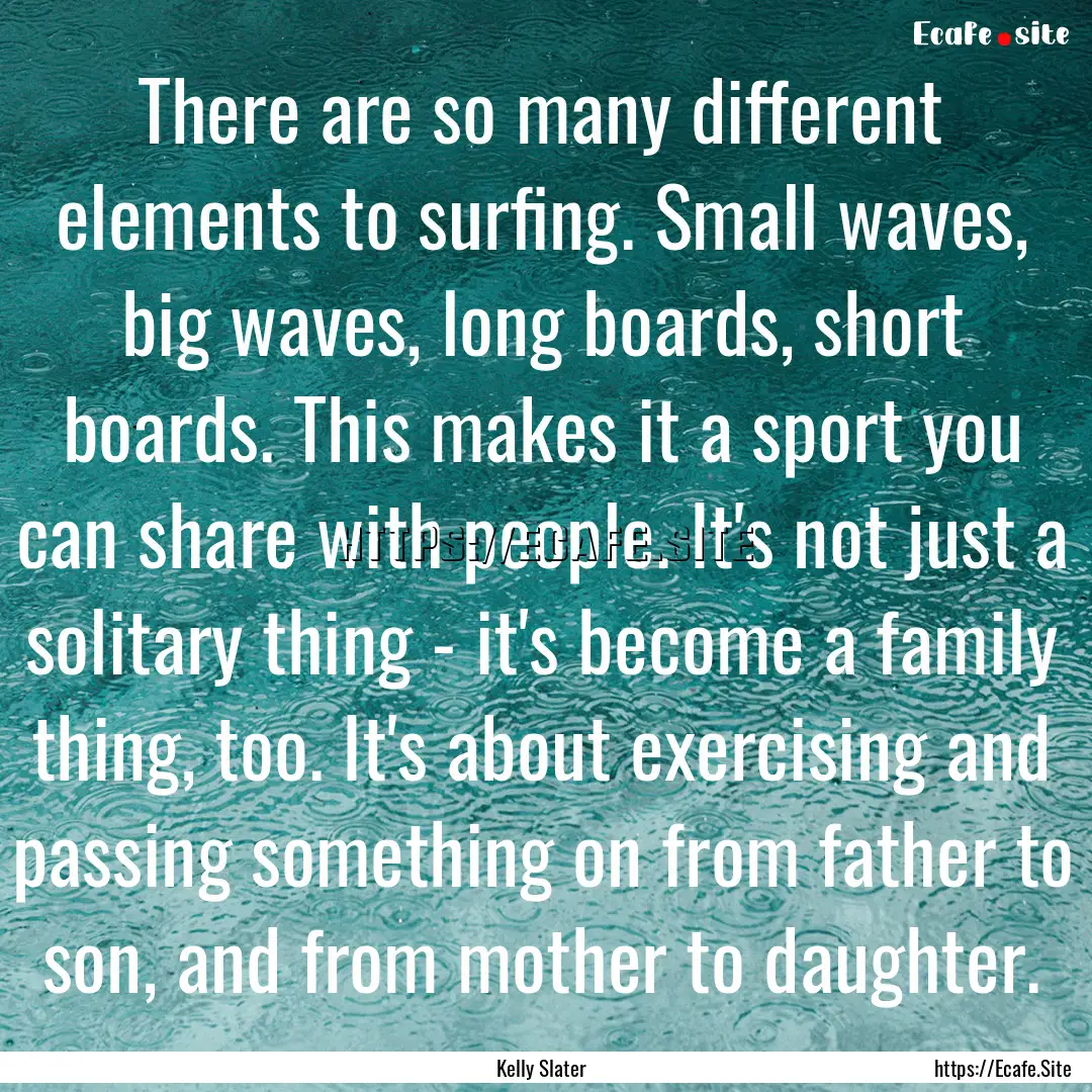 There are so many different elements to surfing..... : Quote by Kelly Slater