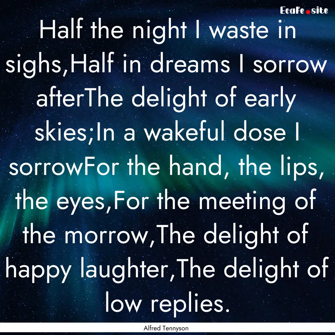 Half the night I waste in sighs,Half in dreams.... : Quote by Alfred Tennyson