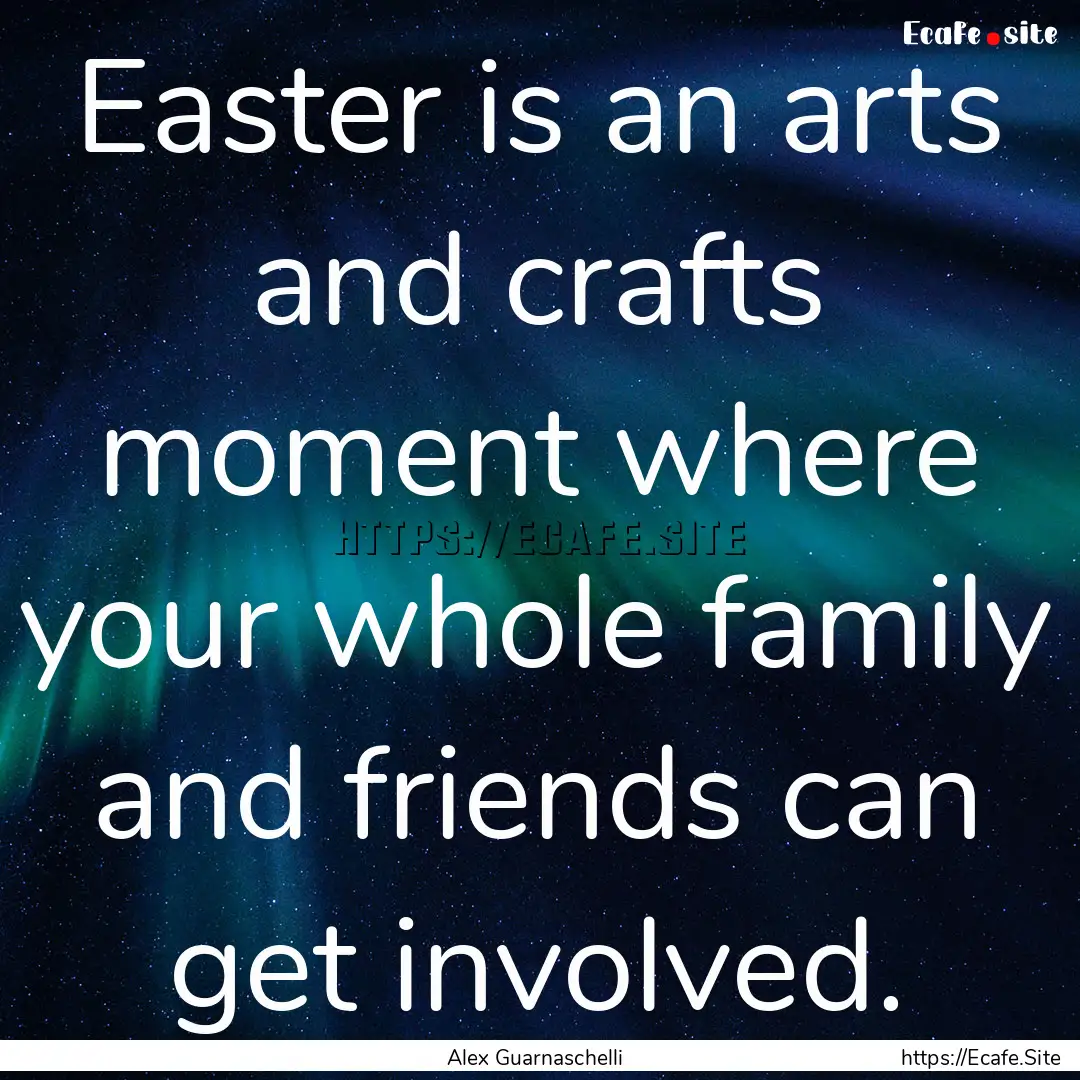 Easter is an arts and crafts moment where.... : Quote by Alex Guarnaschelli