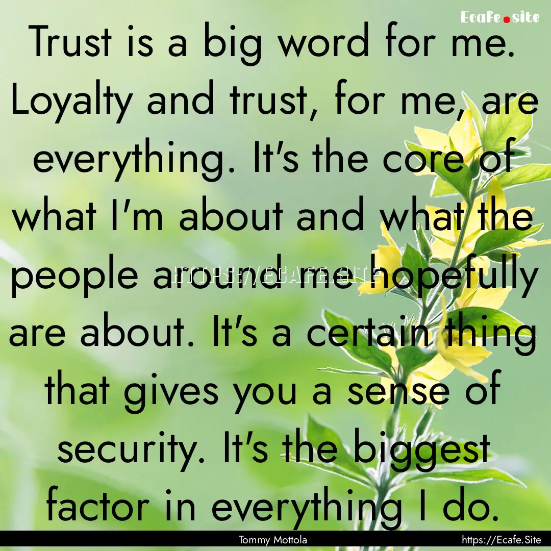 Trust is a big word for me. Loyalty and trust,.... : Quote by Tommy Mottola