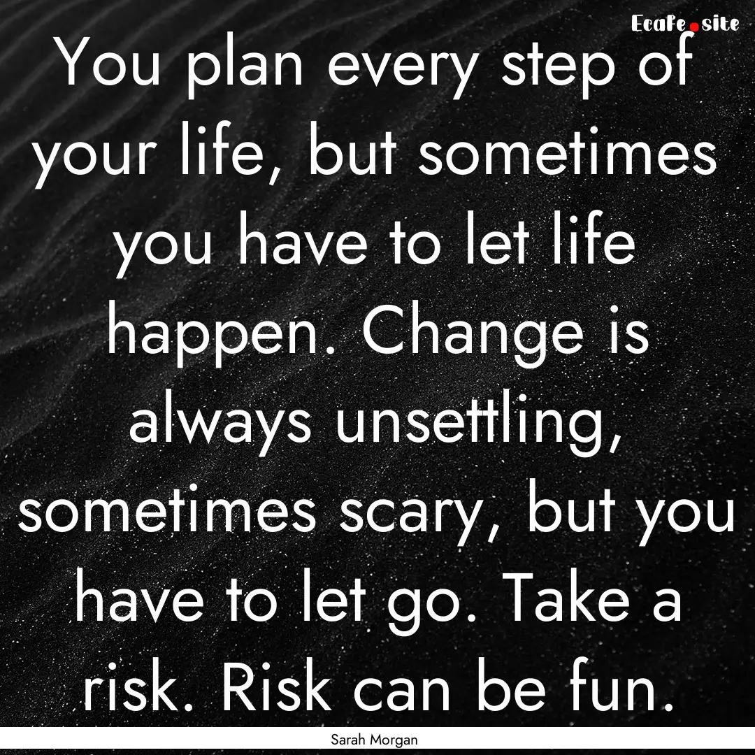 You plan every step of your life, but sometimes.... : Quote by Sarah Morgan