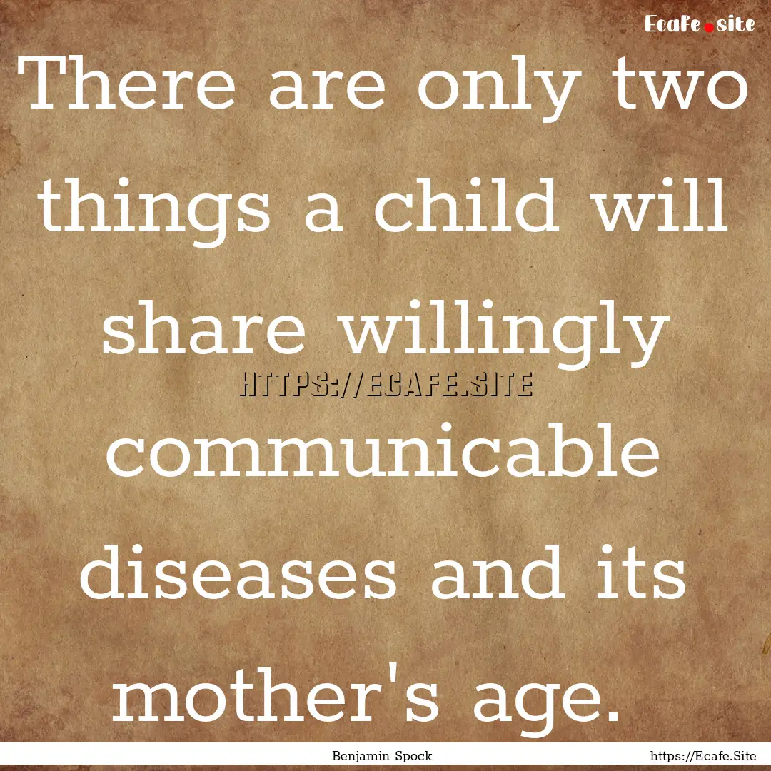 There are only two things a child will share.... : Quote by Benjamin Spock