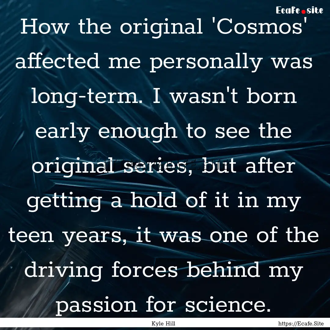 How the original 'Cosmos' affected me personally.... : Quote by Kyle Hill