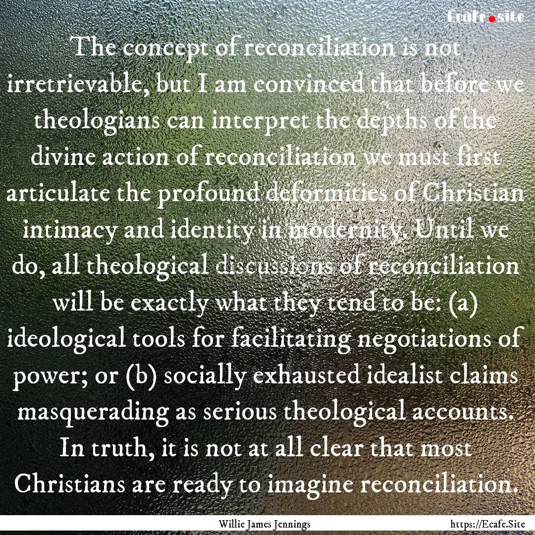 The concept of reconciliation is not irretrievable,.... : Quote by Willie James Jennings