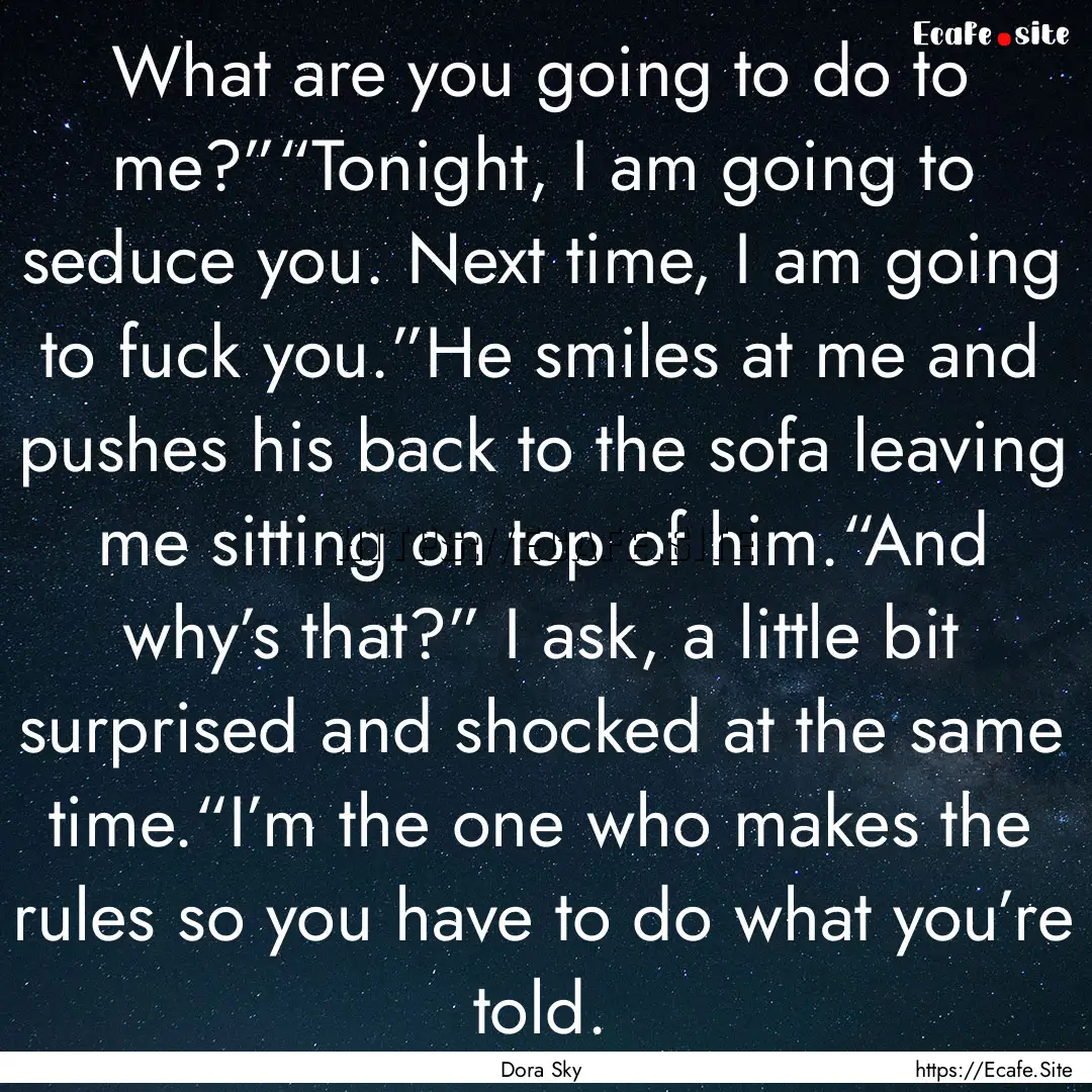 What are you going to do to me?”“Tonight,.... : Quote by Dora Sky