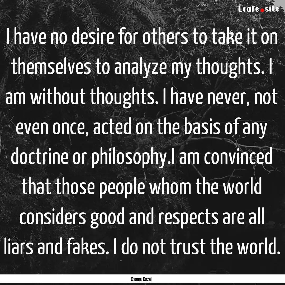 I have no desire for others to take it on.... : Quote by Osamu Dazai