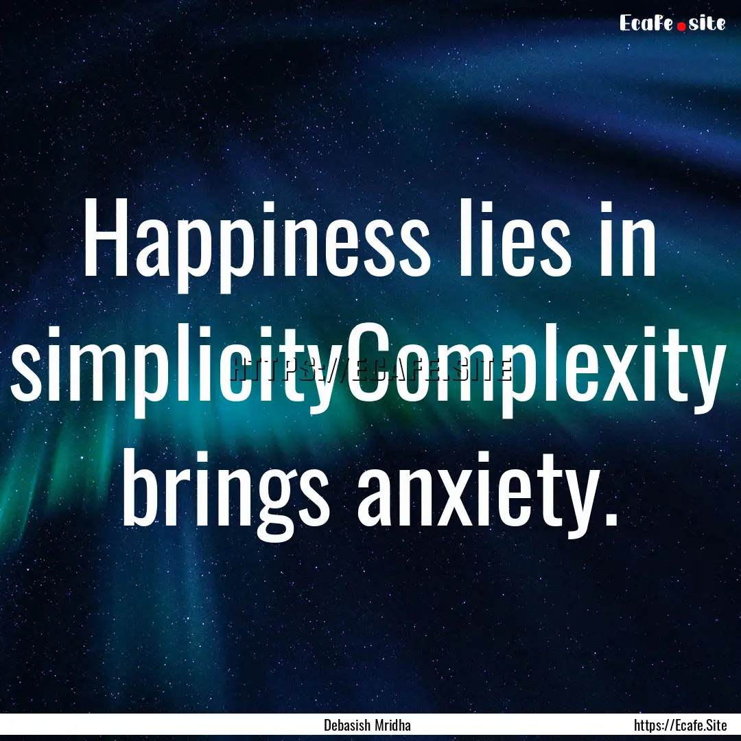 Happiness lies in simplicityComplexity brings.... : Quote by Debasish Mridha