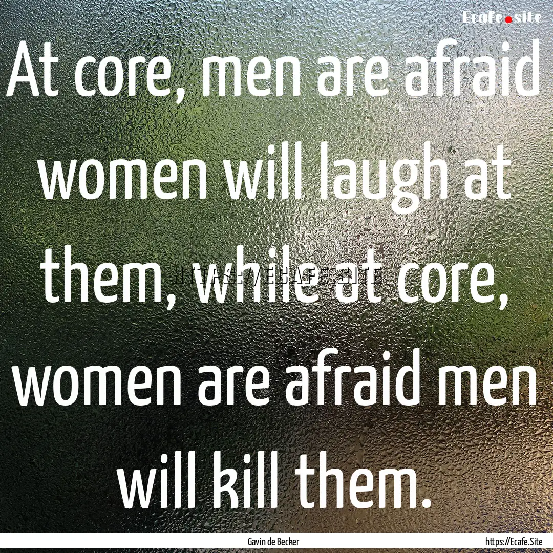 At core, men are afraid women will laugh.... : Quote by Gavin de Becker