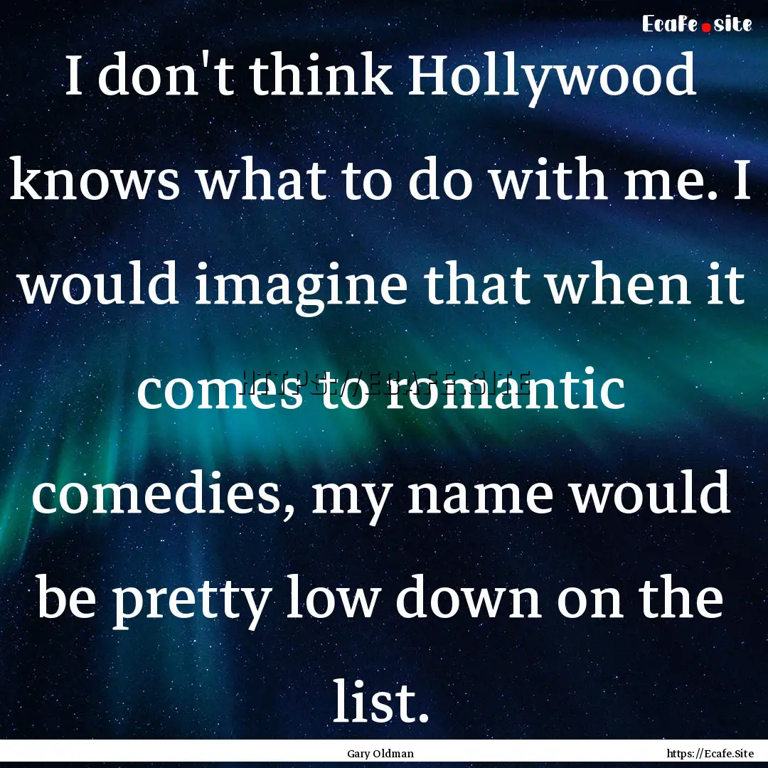 I don't think Hollywood knows what to do.... : Quote by Gary Oldman