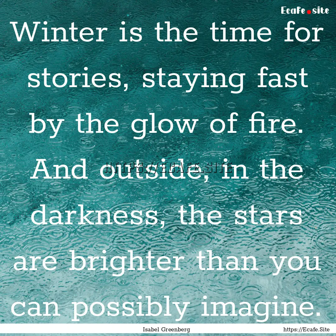 Winter is the time for stories, staying fast.... : Quote by Isabel Greenberg