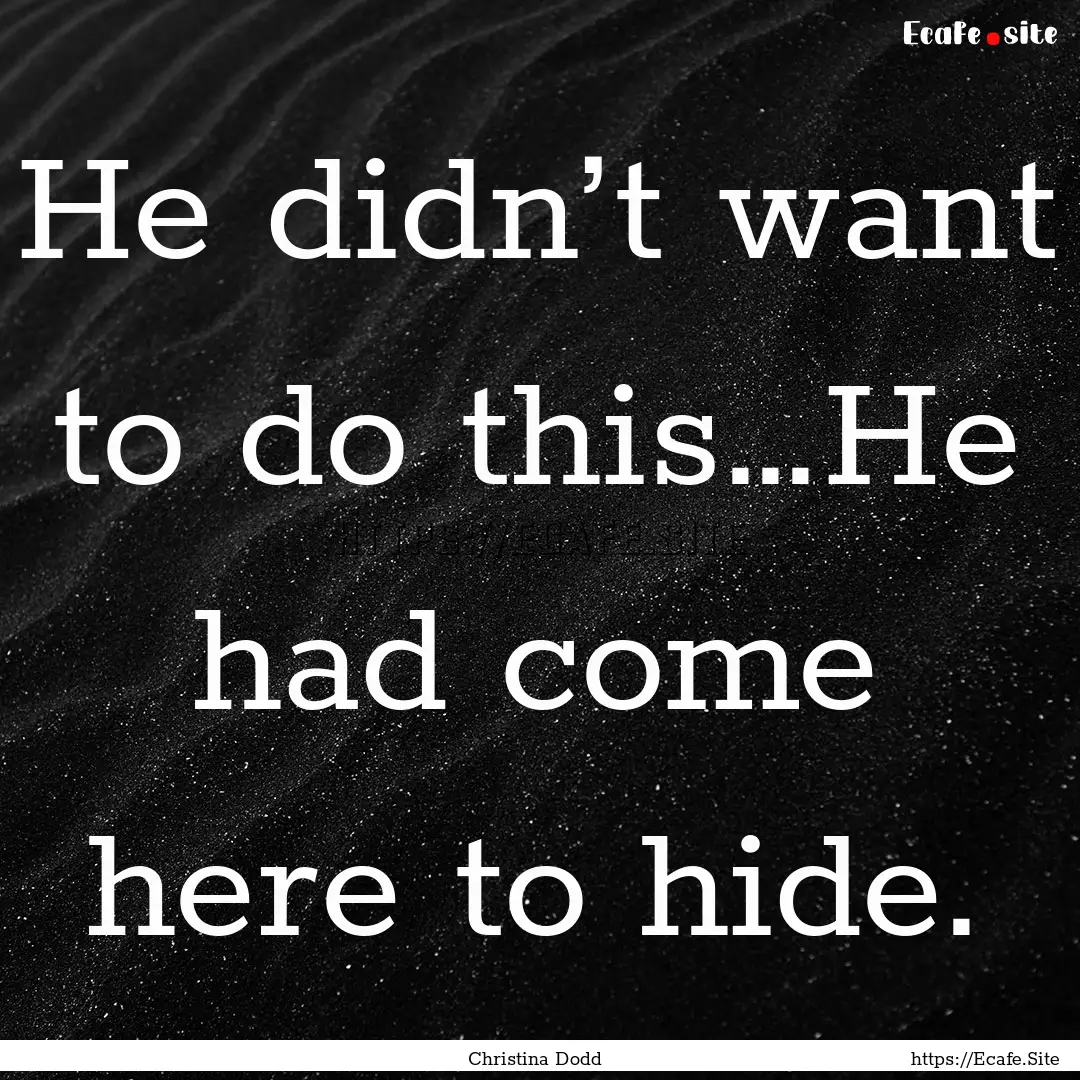 He didn’t want to do this…He had come.... : Quote by Christina Dodd