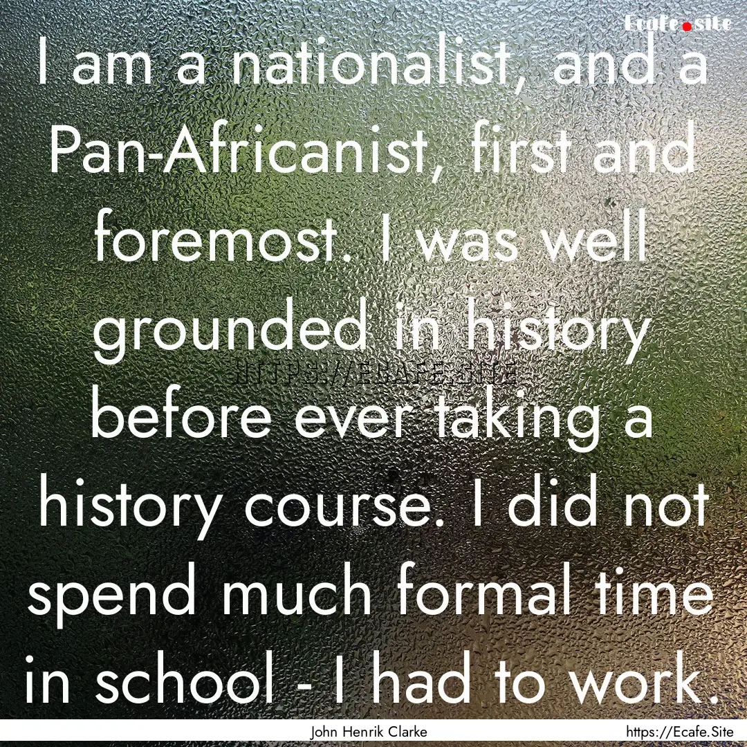 I am a nationalist, and a Pan-Africanist,.... : Quote by John Henrik Clarke