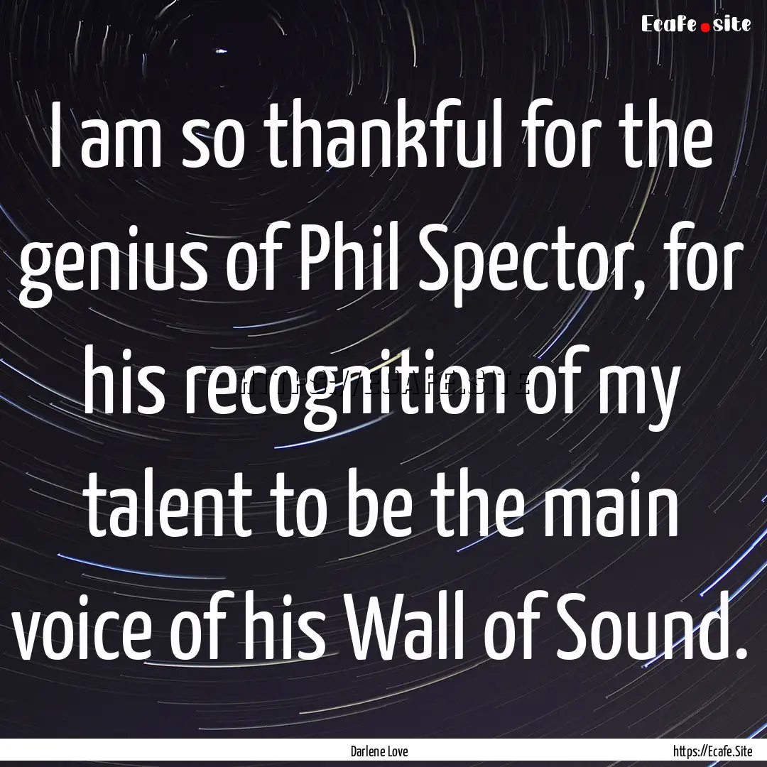 I am so thankful for the genius of Phil Spector,.... : Quote by Darlene Love