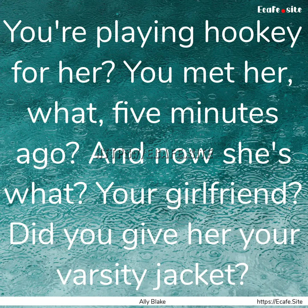 You're playing hookey for her? You met her,.... : Quote by Ally Blake