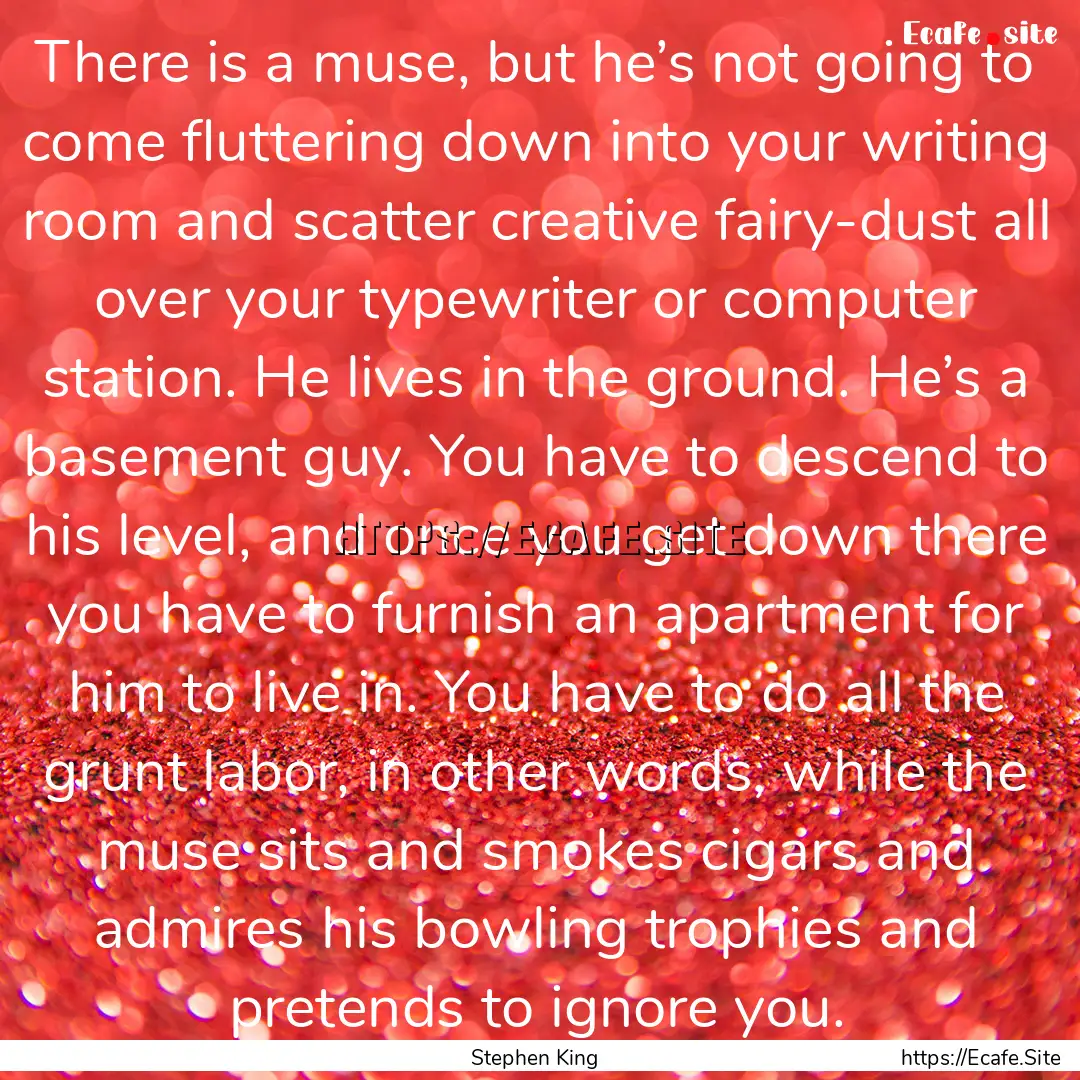 There is a muse, but he’s not going to.... : Quote by Stephen King