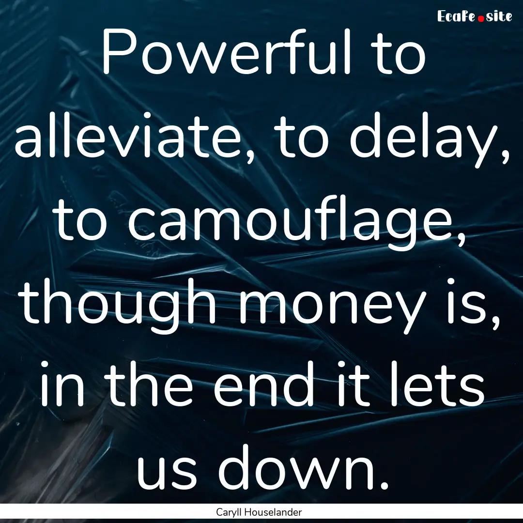 Powerful to alleviate, to delay, to camouflage,.... : Quote by Caryll Houselander