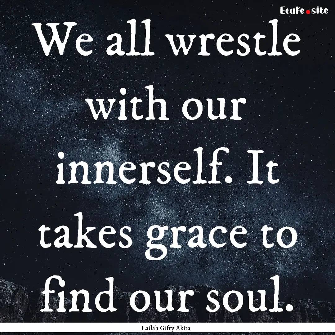 We all wrestle with our innerself. It takes.... : Quote by Lailah Gifty Akita