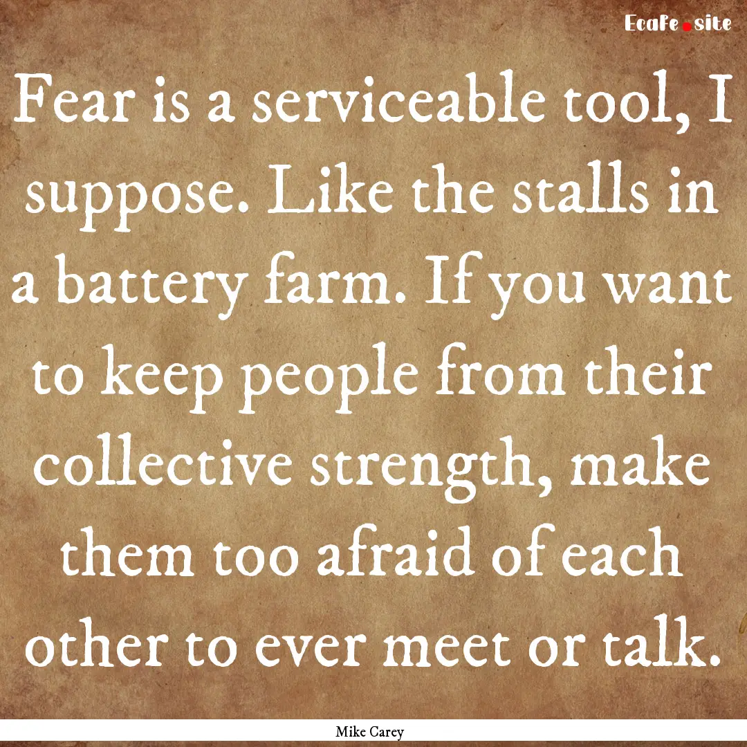 Fear is a serviceable tool, I suppose. Like.... : Quote by Mike Carey