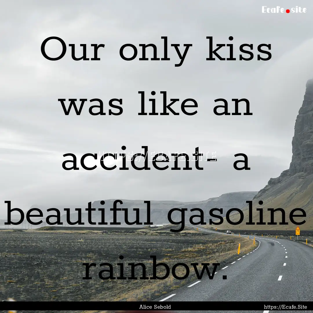 Our only kiss was like an accident- a beautiful.... : Quote by Alice Sebold