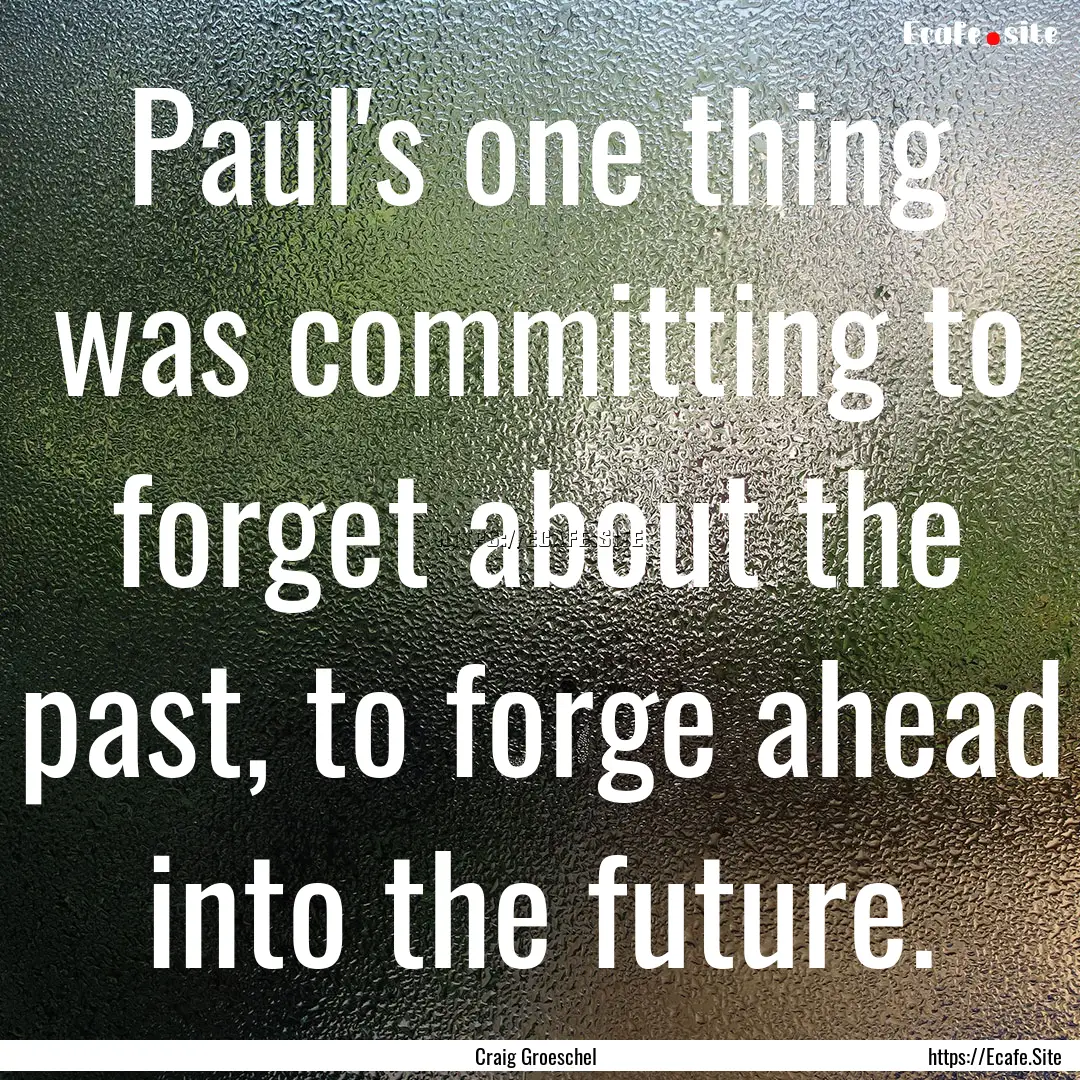 Paul's one thing was committing to forget.... : Quote by Craig Groeschel