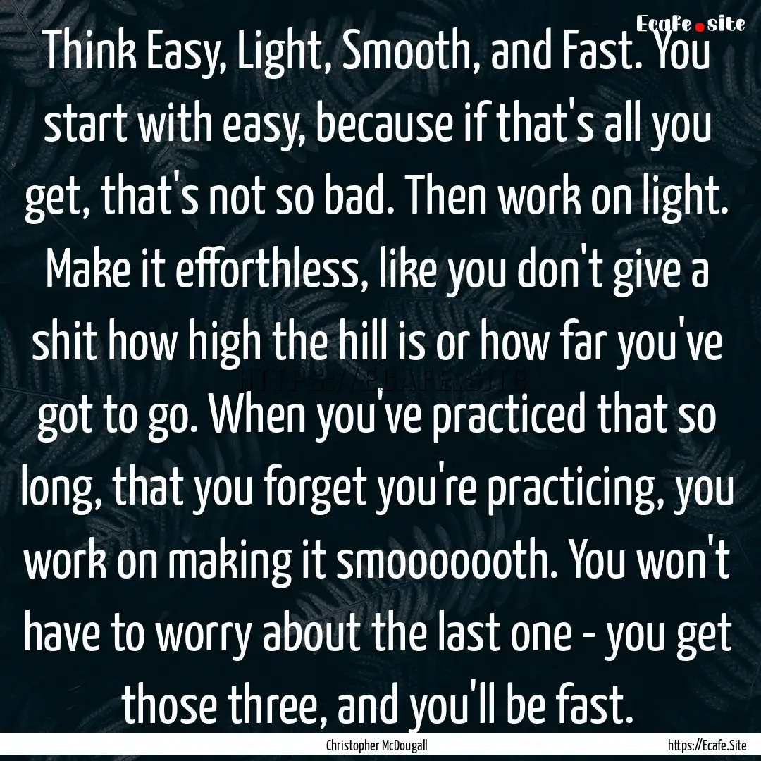 Think Easy, Light, Smooth, and Fast. You.... : Quote by Christopher McDougall