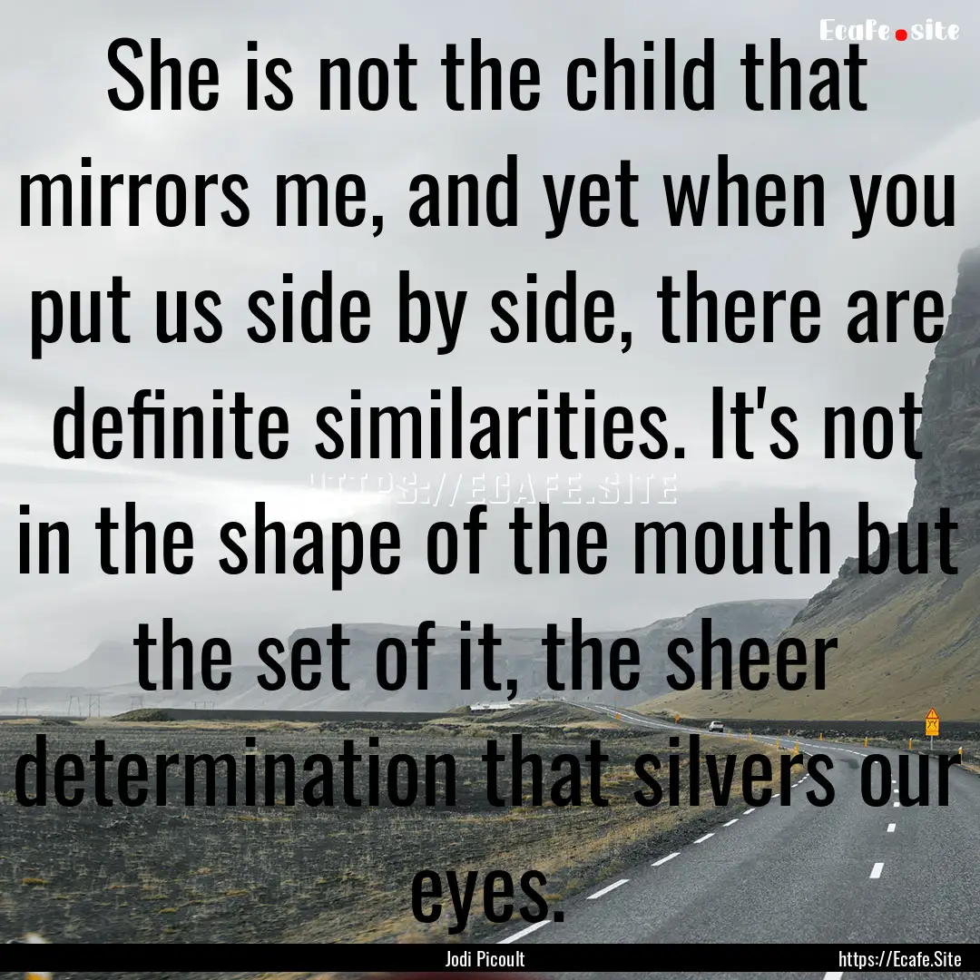 She is not the child that mirrors me, and.... : Quote by Jodi Picoult