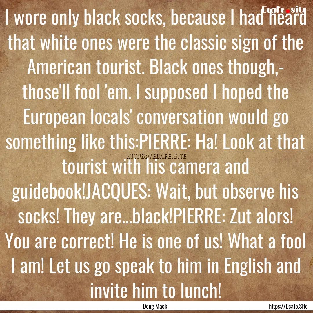 I wore only black socks, because I had heard.... : Quote by Doug Mack