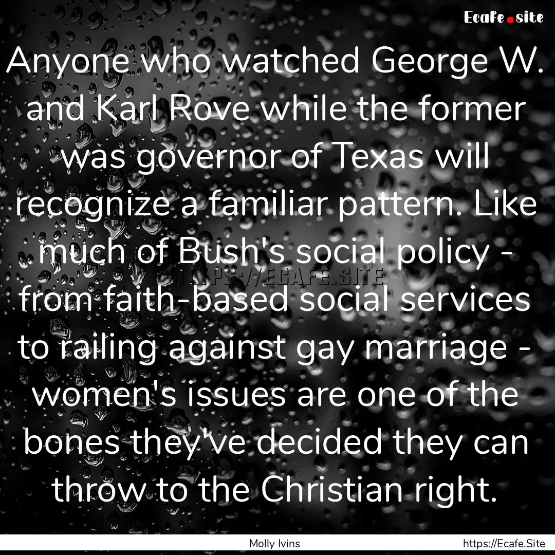 Anyone who watched George W. and Karl Rove.... : Quote by Molly Ivins