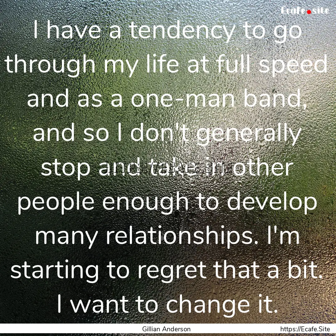 I have a tendency to go through my life at.... : Quote by Gillian Anderson