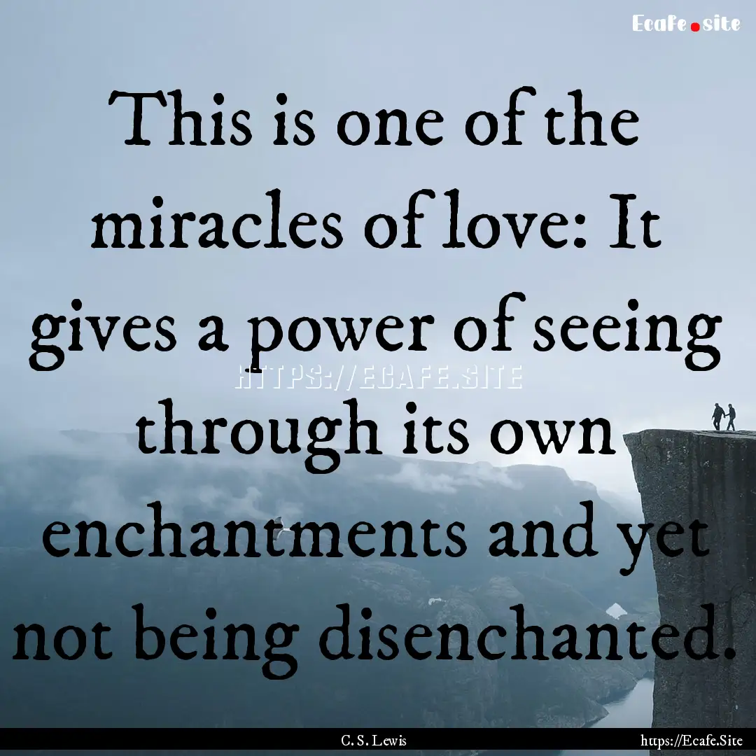 This is one of the miracles of love: It gives.... : Quote by C. S. Lewis