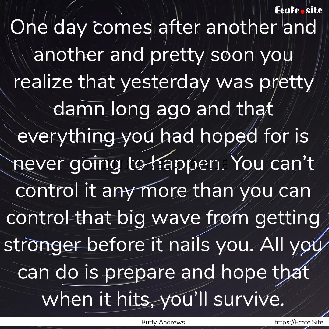 One day comes after another and another and.... : Quote by Buffy Andrews