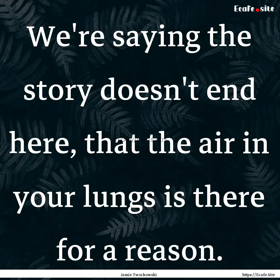 We're saying the story doesn't end here,.... : Quote by Jamie Tworkowski