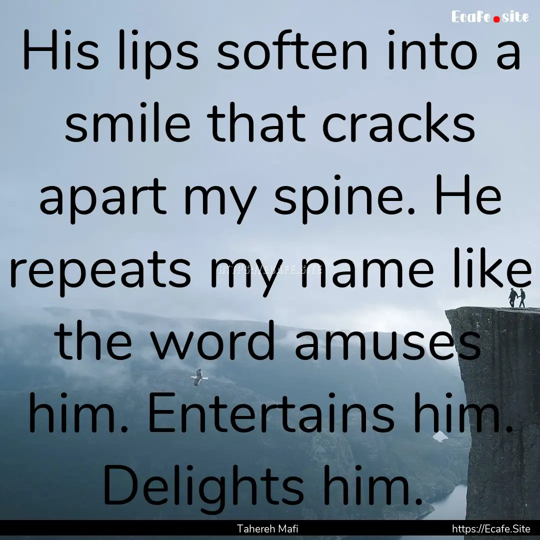 His lips soften into a smile that cracks.... : Quote by Tahereh Mafi