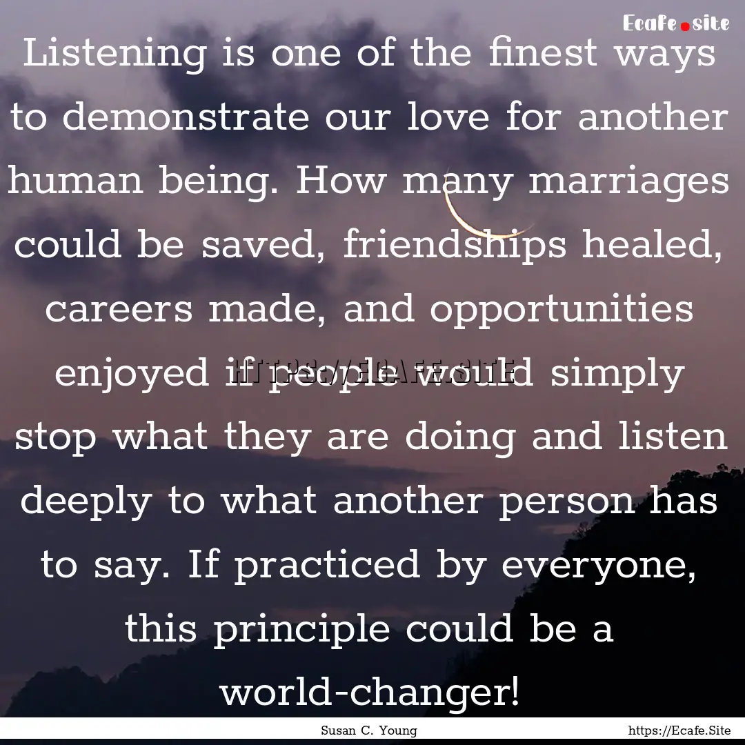 Listening is one of the finest ways to demonstrate.... : Quote by Susan C. Young