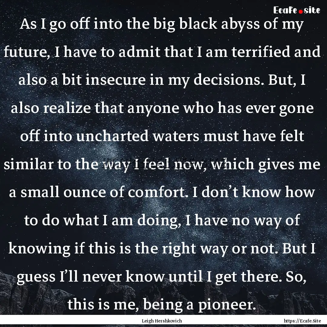 As I go off into the big black abyss of my.... : Quote by Leigh Hershkovich