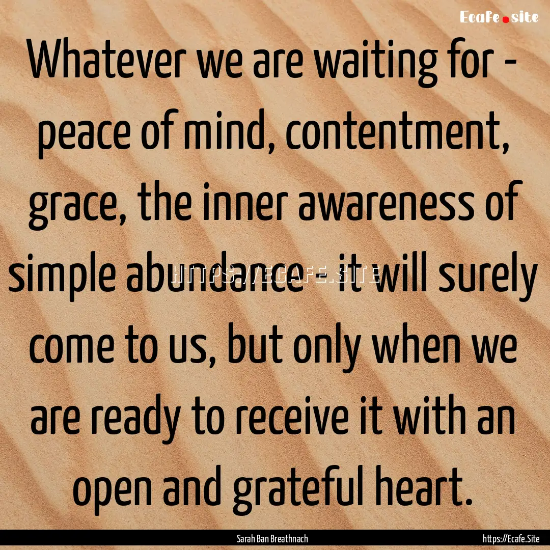 Whatever we are waiting for - peace of mind,.... : Quote by Sarah Ban Breathnach