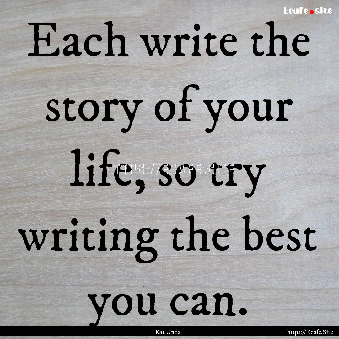 Each write the story of your life, so try.... : Quote by Kat Unda